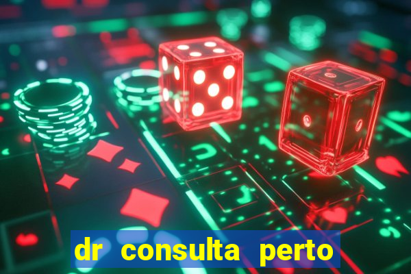 dr consulta perto de mim